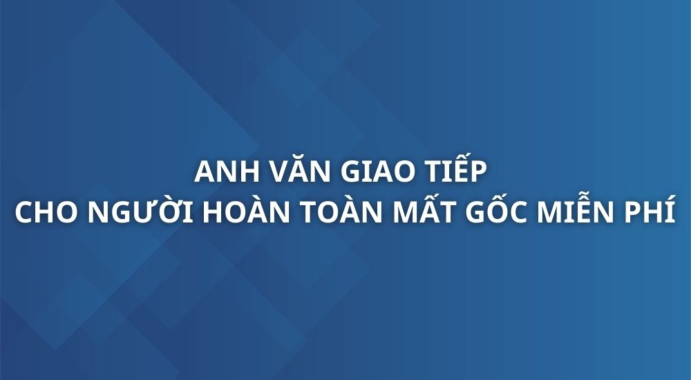 anh-van-giao-tiep-cho-nguoi-hoan-toan-mat-goc