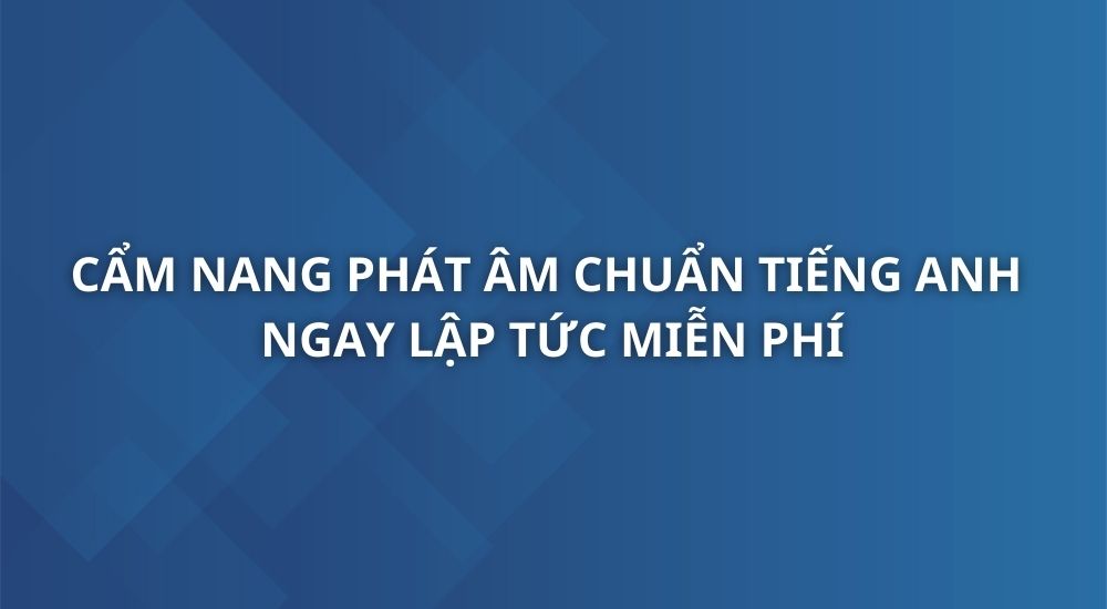 cam-nang-phat-am-chuan-tieng-anh-ngay-lap-tuc