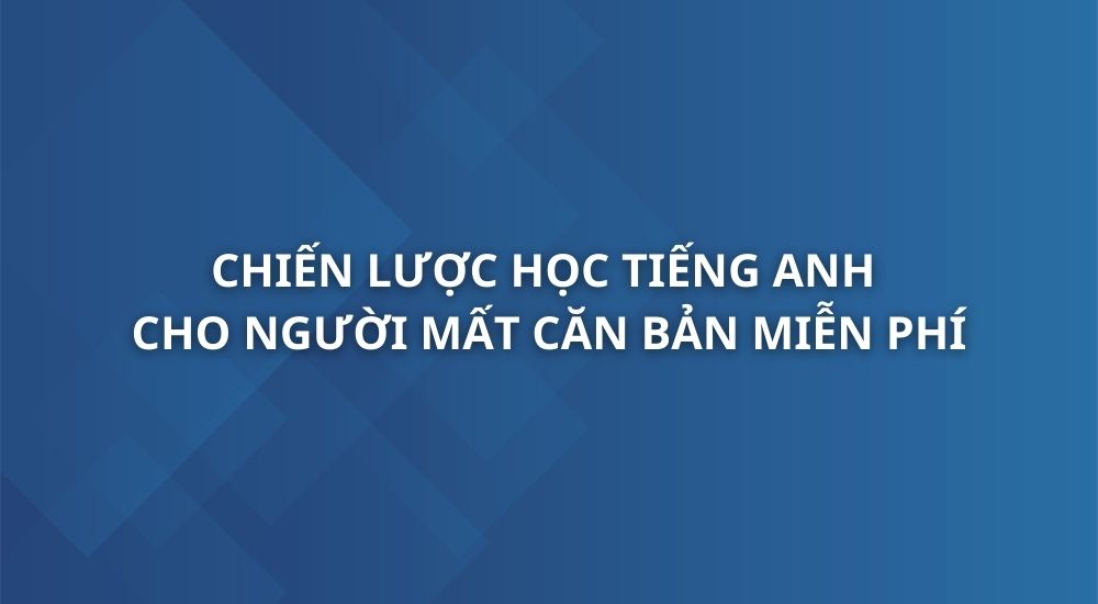 chien-luoc-hoc-tieng-anh-cho-nguoi-mat-can-ban