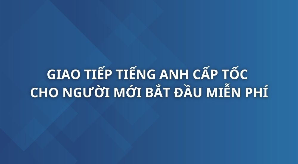 giao-tiep-tieng-anh-cap-toc-cho-nguoi-moi-bat-dau