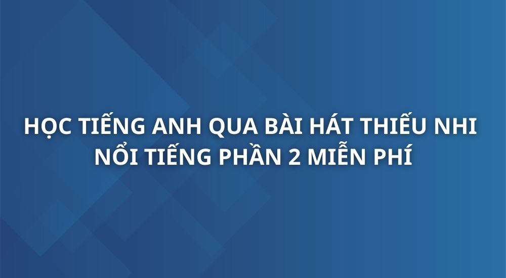 hoc-tieng-anh-qua-cac-bai-hat-thieu-nhi-noi-tieng-phan-2