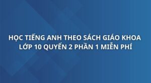 hoc-tieng-anh-theo-sach-giao-khoa-tieng-anh-10-quyen-2-phan-1