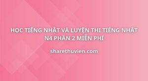 hoc-tieng-nhat-luyen-thi-tieng-nhat-n4-phan-2