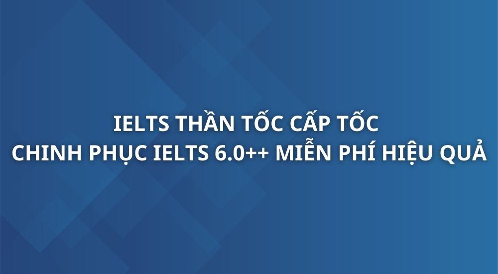 ielts-than-toc-cap-toc-chinh-phuc-ielts-6-0