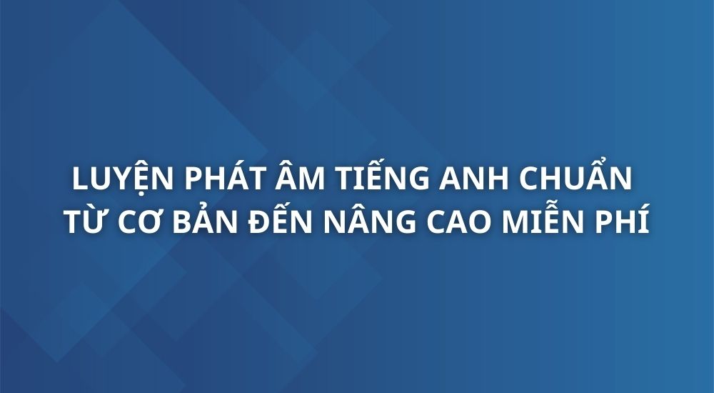 luyen-phat-am-tieng-anh-chuan-tu-co-ban-den-nang-cao