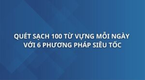 quet-sach-100-tu-vung-moi-ngay-voi-6-phuong-phap-sieu-toc