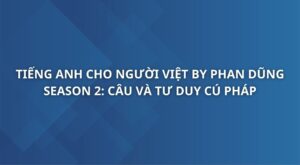 tieng-anh-cho-nguoi-viet-by-phan-dung-season-2-cau-va-tu-duy-cu-phap