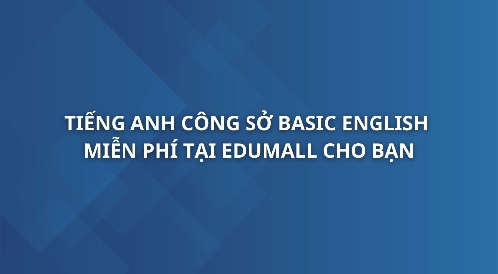 tieng-anh-cong-so-trinh-do-so-cap-basic-english-for-workplace