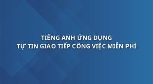 tieng-anh-ung-dung-tu-tin-giao-tiep-trong-cong-viec-bang-tieng-anh