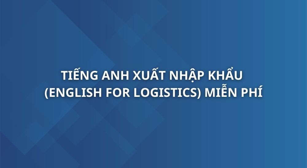 tieng-anh-xuat-nhap-khau-english-for-logistics