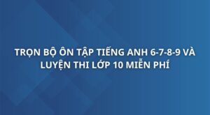 tron-bo-on-tap-tieng-anh-6-7-8-9-va-luyen-thi-lop-10