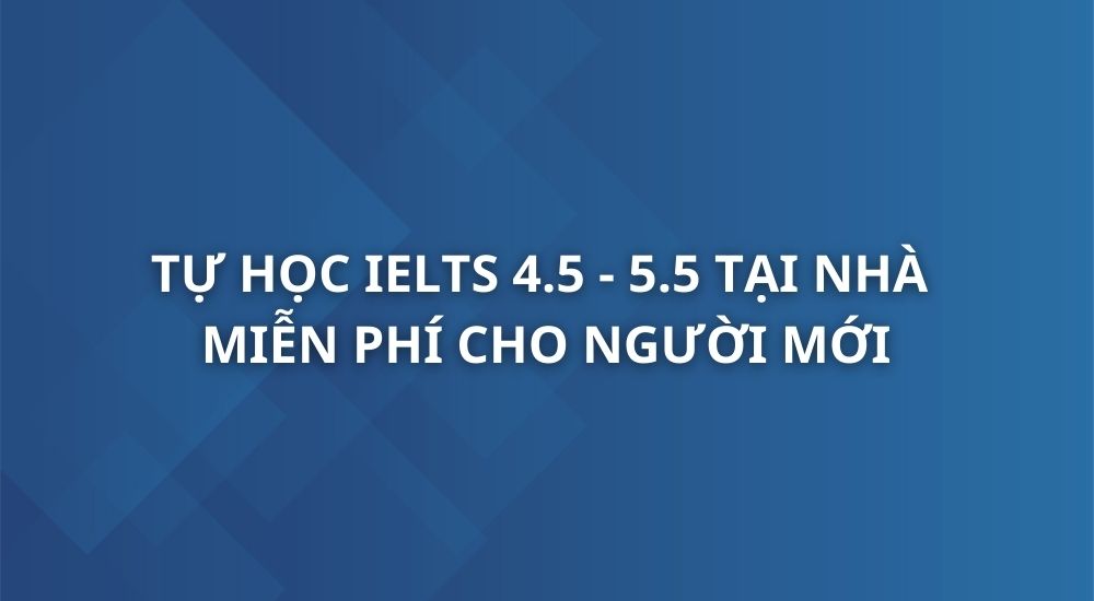 tu-hoc-ielts-4-5-5-5-tai-nha